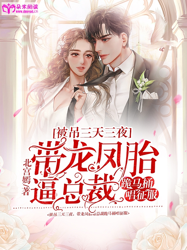 被吊三天三夜，带龙凤胎逼总裁跪马桶唱征服