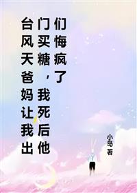 台风天爸妈让我出门买糖,我死后他们悔疯了