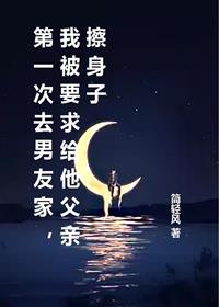 第一次去男友家,我被要求给他父亲擦身子