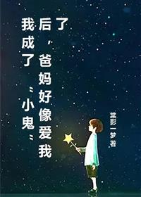 我成了“小鬼”后，爸妈好像爱我了全文免费
