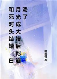 和死对头结婚，白月光成大嫂后他崩溃了