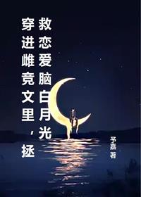 穿进雌竞文里，拯救恋爱脑白月光全文阅读