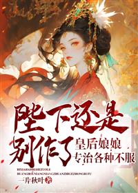 陛下还是别作了，皇后娘娘专治各种不服
